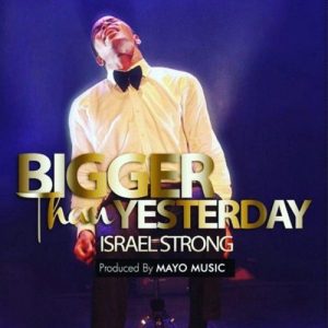 bigger Than Yesterday by Israel strong