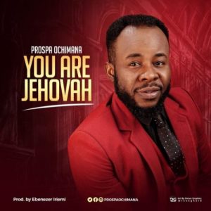 You Are Jehovah by Prospa Ochimana