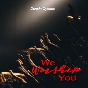we worship you by dunsin oyekan