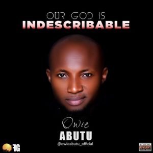 Our God Is Indescribable by Owie Abutu