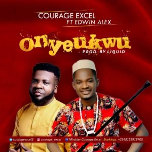 Courage Excel Ft. Edwin Alex - Onyeukwu