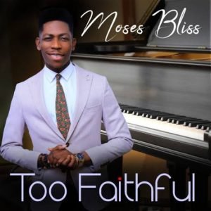 Song Mp3 Download Moses Bliss Too Faithful Praisezion