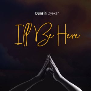 I'll b here by Dunsin Oyekan
