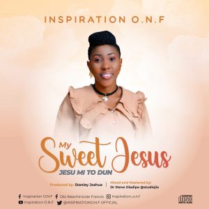 My Sweet Jesus by Inspiration O.N.F Mp3 Download