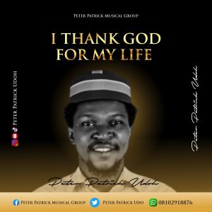 I Thank God For My Life by Peter Patrick Udoh