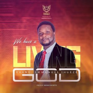Evang. Emmanuel Ihueze - We Have A Living God