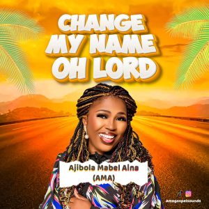 Ajibola Mabel Aina - Change My Name Oh Lord 