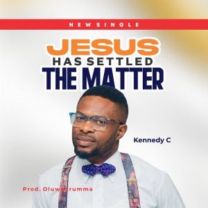 Kennedy C - Jesus Has Settled The Matter