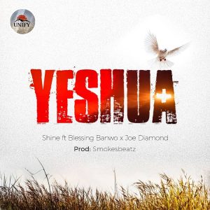 Shine - Yeshua ft. Blessing Banwo & Joe Diamond