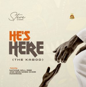 Steve Crown - He's Here (The Kabod)ft. Nations Will Rise And Sing Choir