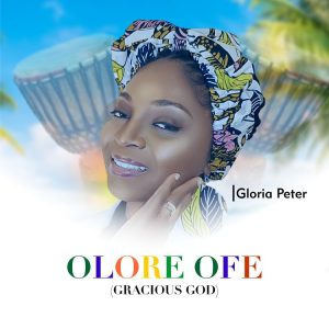 Gloria Peters - Olore Ofe (Gracious God)